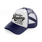 a day without reading is like just kidding i have no idea-navy-blue-and-white-trucker-hat