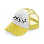 i have 2 cats neither of them loves me-yellow-trucker-hat