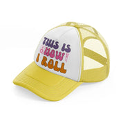 this is how i roll  yellow trucker hat