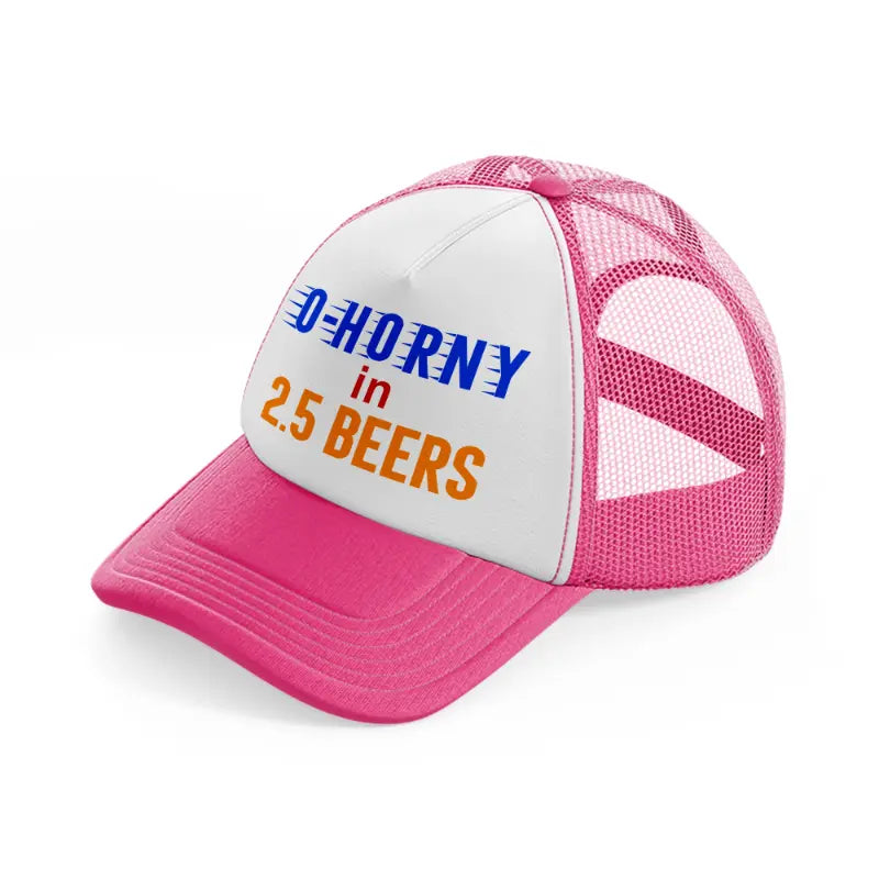 0 To Horny In 2.5 Beers Trucker Hat