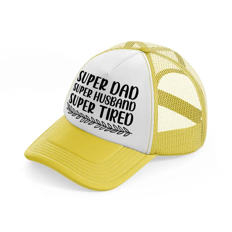 super dad super husband super tired yellow trucker hat