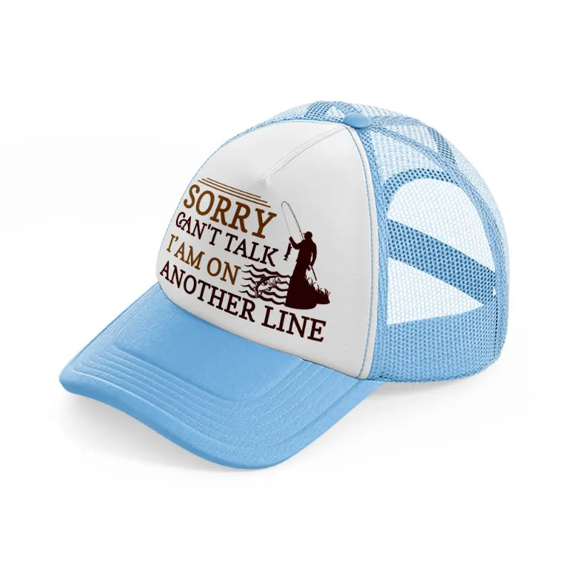 sorry cant talk iam on another line sky blue trucker hat