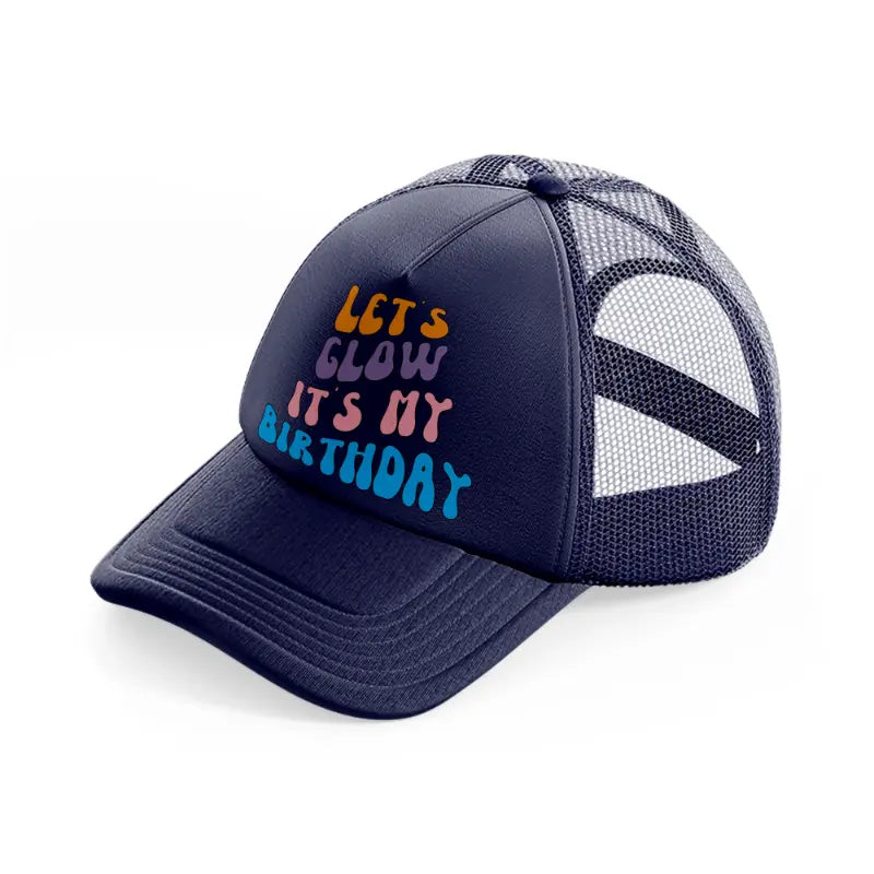 lets glow its my birthday-navy-blue-trucker-hat