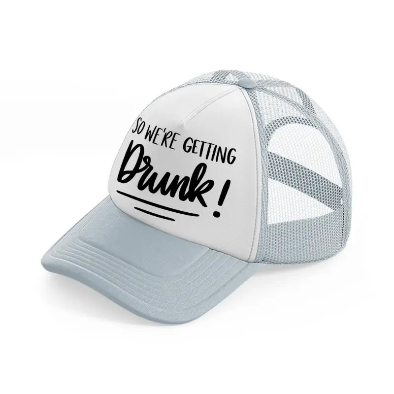4.-were-getting-drunk-grey-trucker-hat