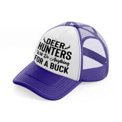 deer hunters will do anything for a buck-purple-trucker-hat