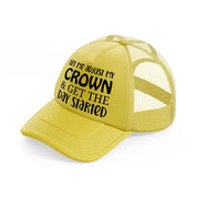 let me adjust my crown and get the day started-gold-trucker-hat