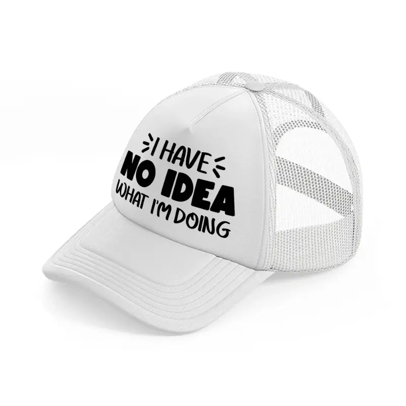 i have no idea what i'm doing white trucker hat