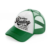 a day without reading is like just kidding i have no idea-green-and-white-trucker-hat