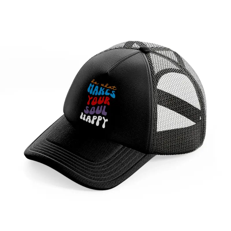 do what makes your soul happy-black-trucker-hat