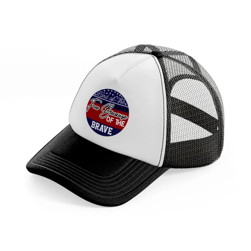 land of the free because of the brave-01-black-and-white-trucker-hat