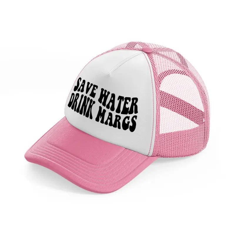 Save Water Drink Margs pink-and-white Trucker Hat