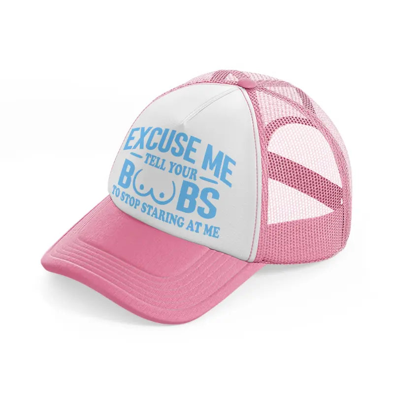 Excuse Me Tell Your Boobs To Stop Staring At Me pink-and-white Trucker Hat