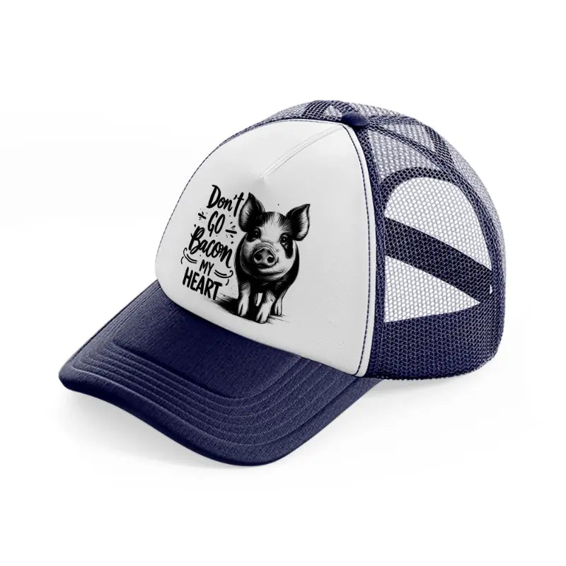 don't go bacon my heart pig-navy-blue-and-white-trucker-hat