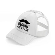 daddin' ain't easy-white-trucker-hat