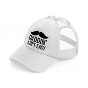 daddin' ain't easy white trucker hat