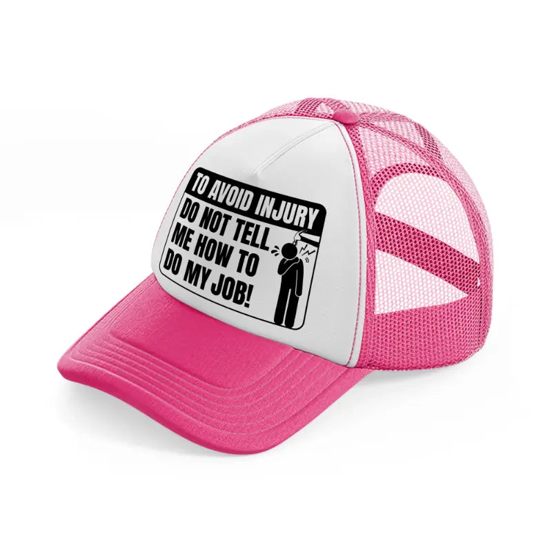 to avoid injury do not tell me how to do my job! neon pink trucker hat