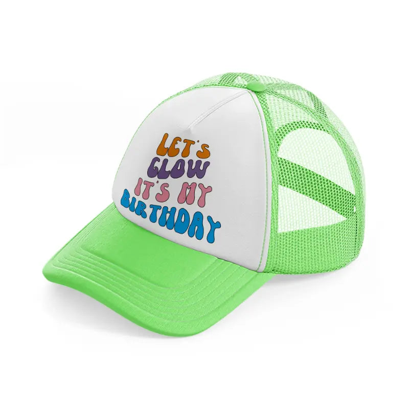 lets glow its my birthday lime green trucker hat