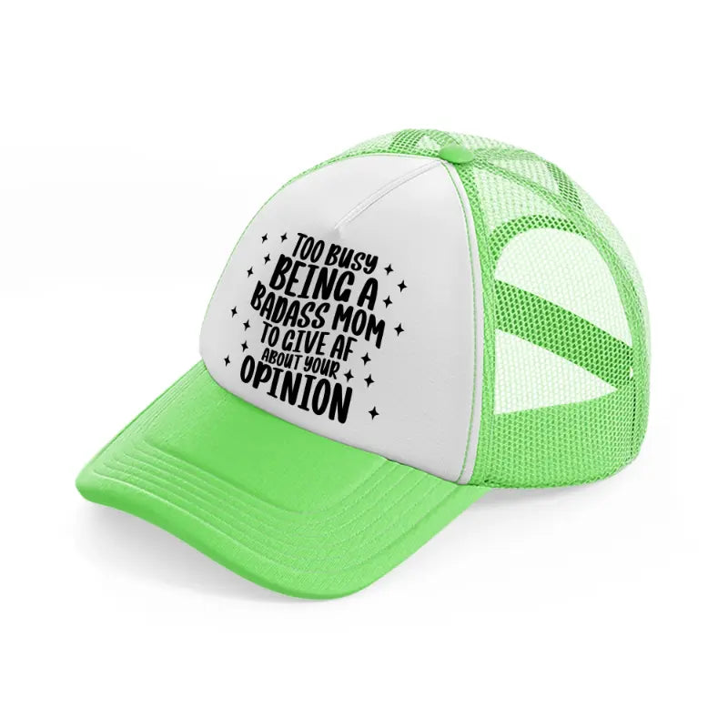 too busy being a badass mom to give af about your opinion-lime-green-trucker-hat