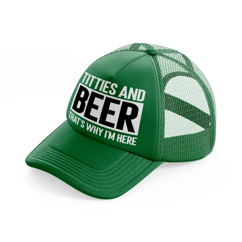 Titties And Beer That's Why I'm Here green Trucker Hat