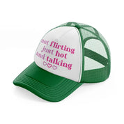 not flirting just hot and talking-green-and-white-trucker-hat