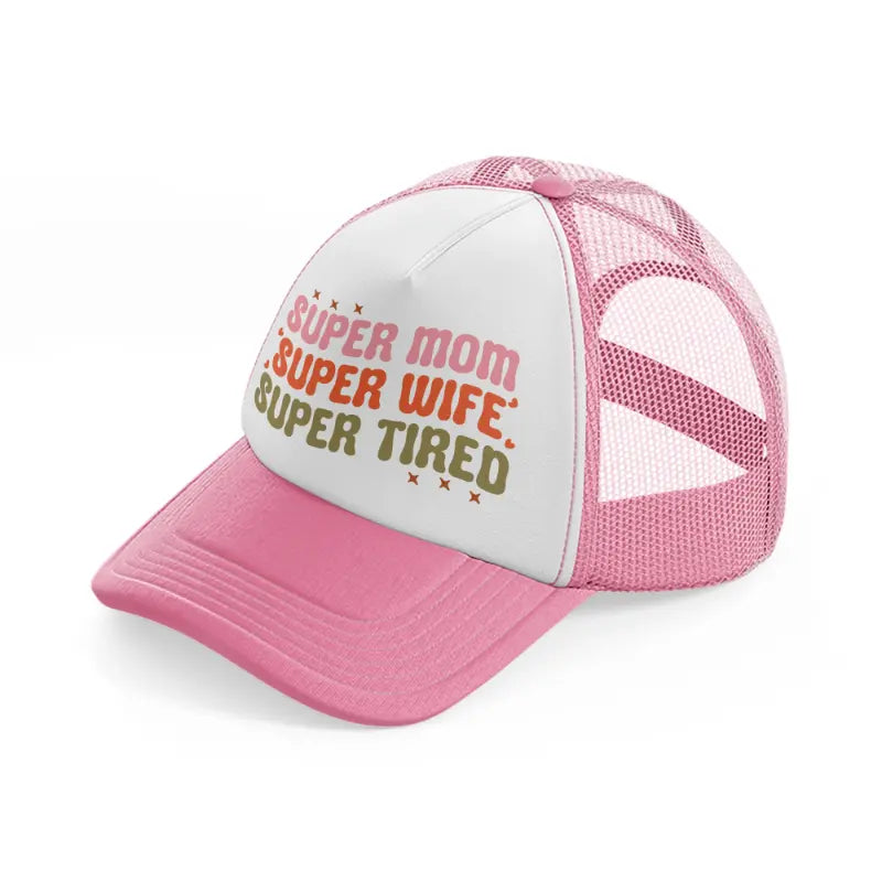 super mom super wife super tired pink and white trucker hat