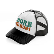 born to hunt-black-and-white-trucker-hat