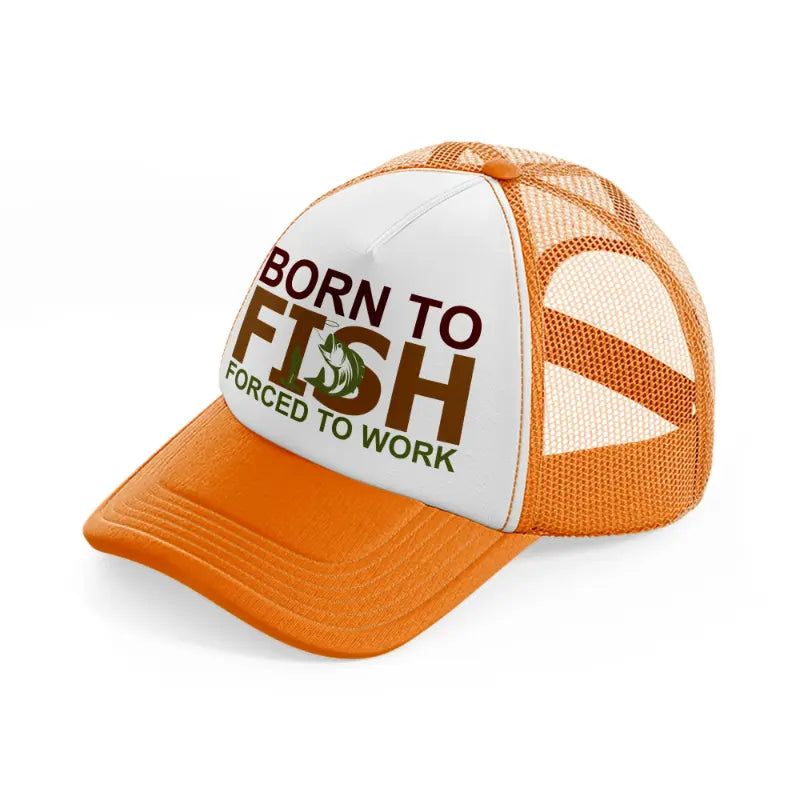 born to fish forced to work text orange trucker hat