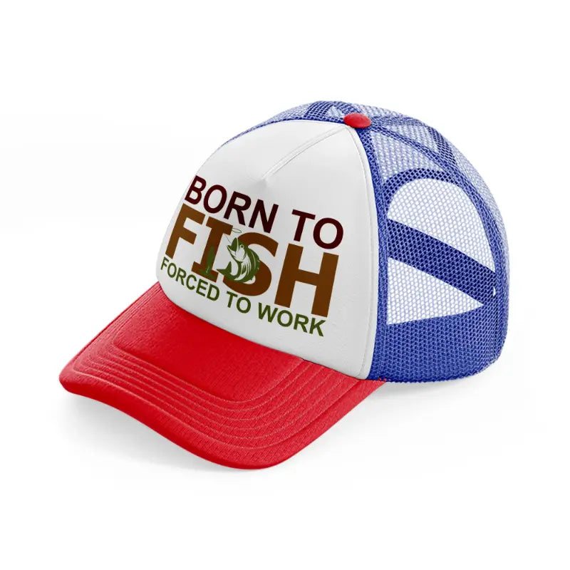 born to fish forced to work text multicolor trucker hat