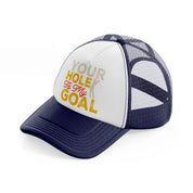 your hole is my goal-navy-blue-and-white-trucker-hat