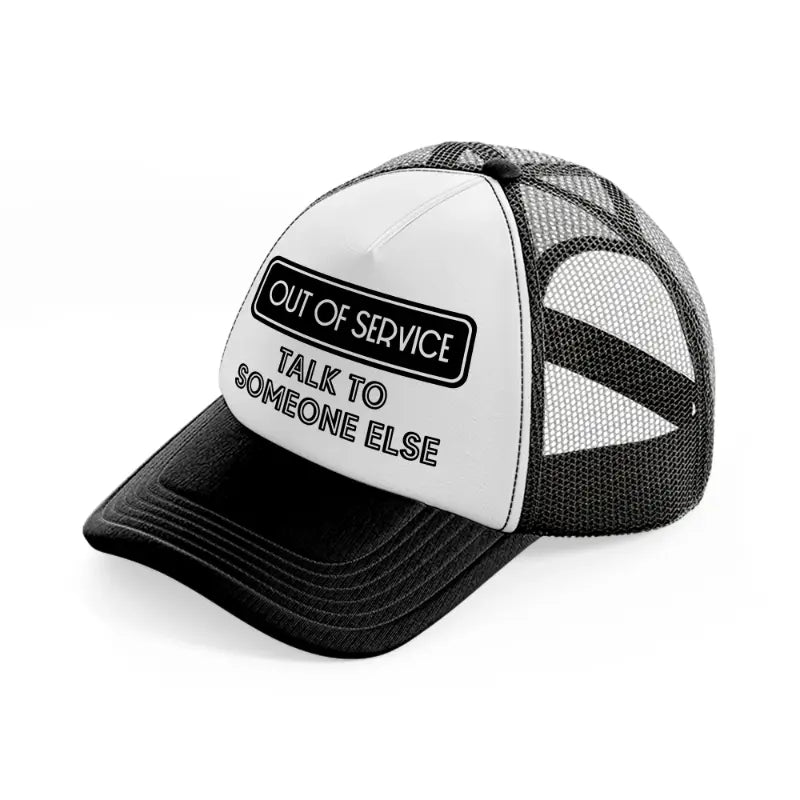 out of service talk to someone else-black-and-white-trucker-hat