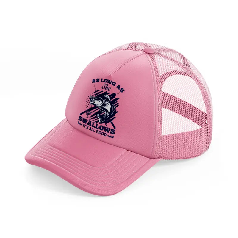as long as she swallows it's all good-pink-trucker-hat