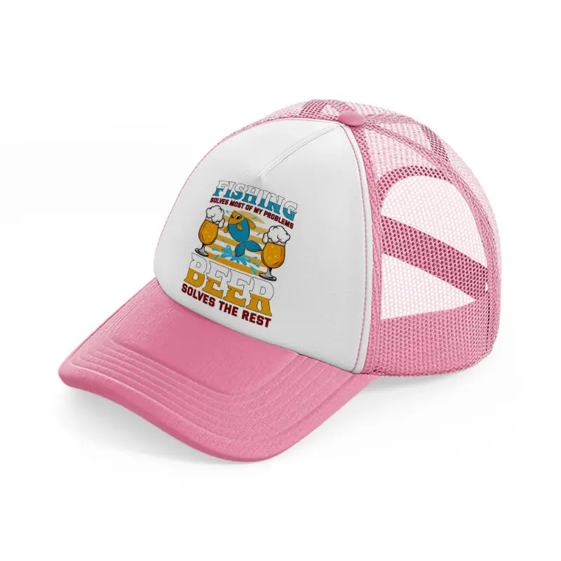 fishing solves most of my problems beer solves the rest-pink-and-white-trucker-hat
