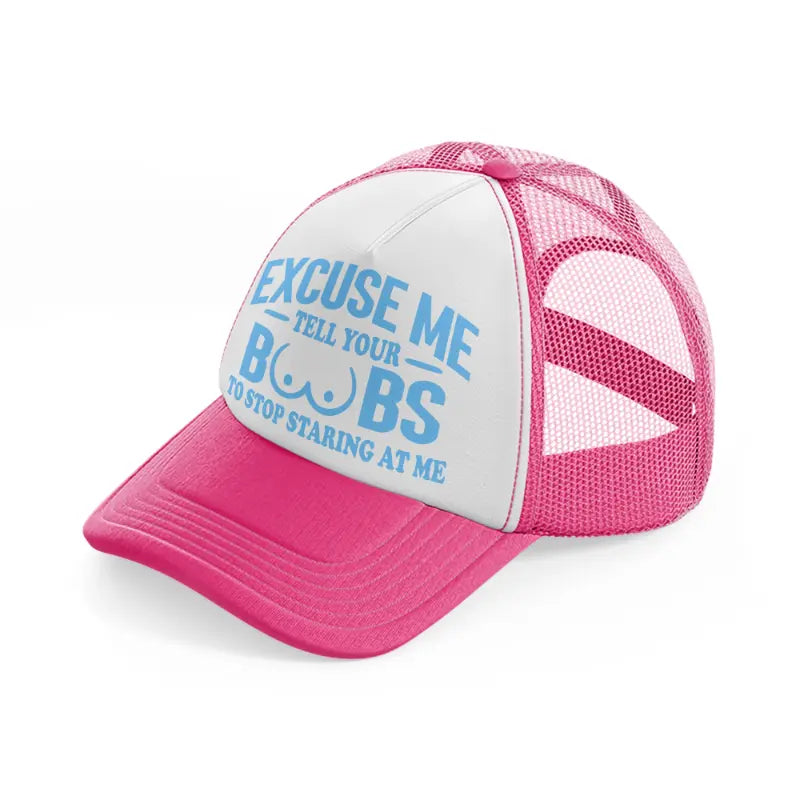 Excuse Me Tell Your Boobs To Stop Staring At Me neon-pink Trucker Hat