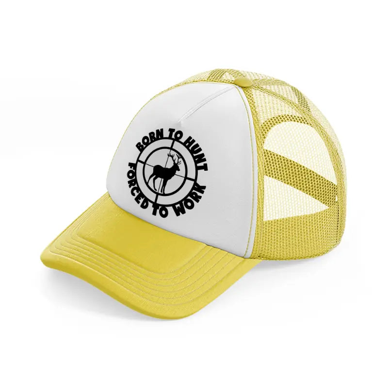 born to hunt forced to work-yellow-trucker-hat