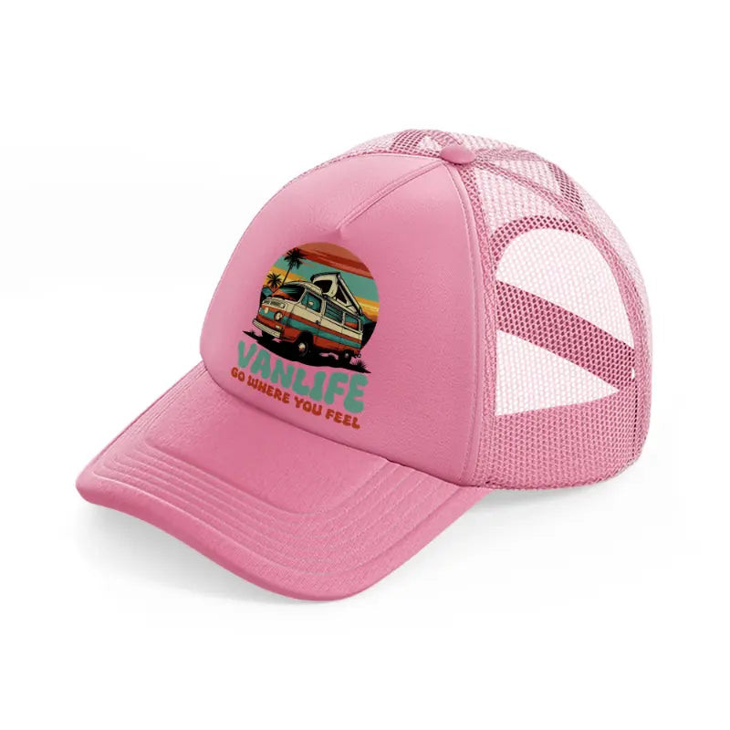 vanlife go where you feel-pink-trucker-hat