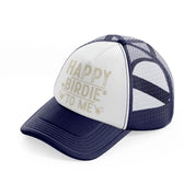 happy birdie to me beige navy blue and white trucker hat