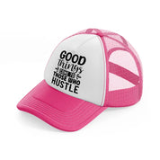 good things come to those who hustle-neon-pink-trucker-hat