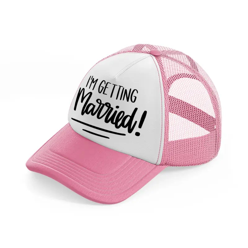 3.-im-getting-married-pink-and-white-trucker-hat