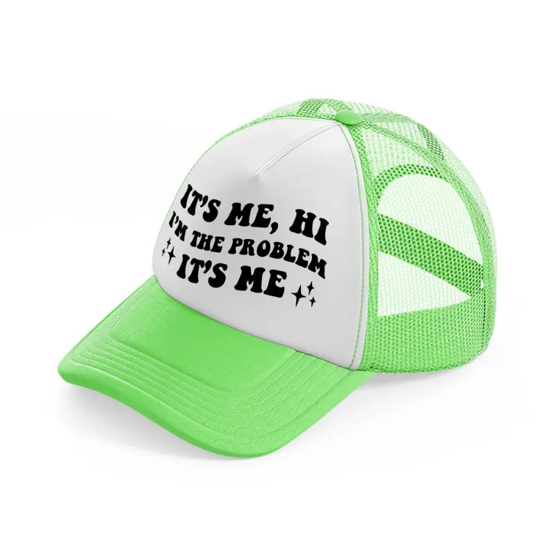 it's me, hi i'm the problem it's me black-lime-green-trucker-hat