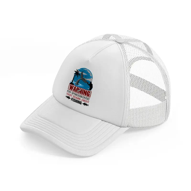 warning may spontaneously start talking about fishing-white-trucker-hat