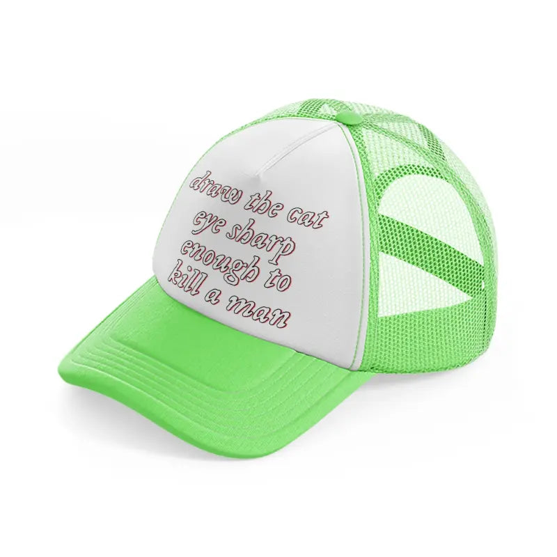 draw the cat eye sharp enough to kill a man-lime-green-trucker-hat