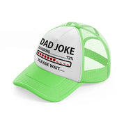 dad joke loading... please wait-lime-green-trucker-hat