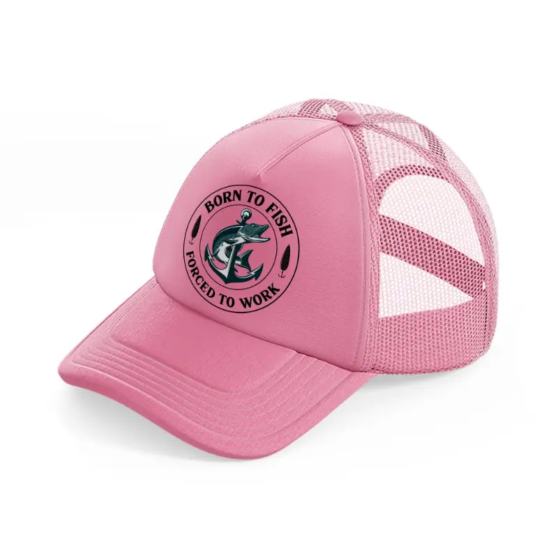 born to fish forced to work-pink-trucker-hat