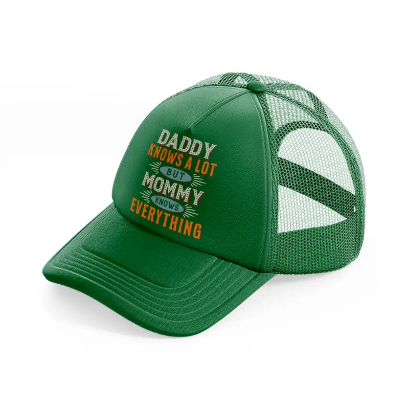 daddy knows a lot but mommy knows everything green trucker hat