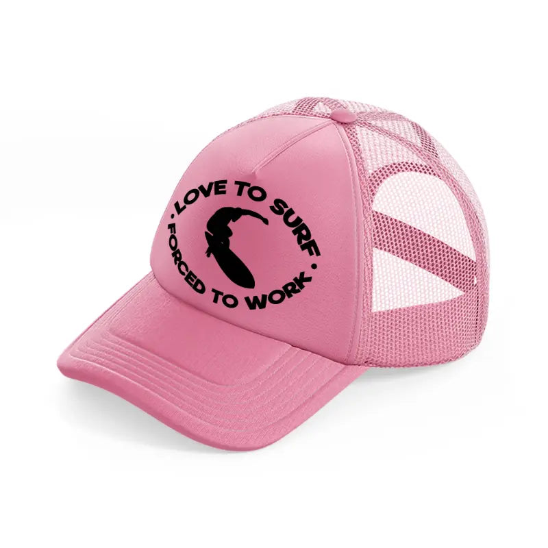 loved to surf forced to work-pink-trucker-hat
