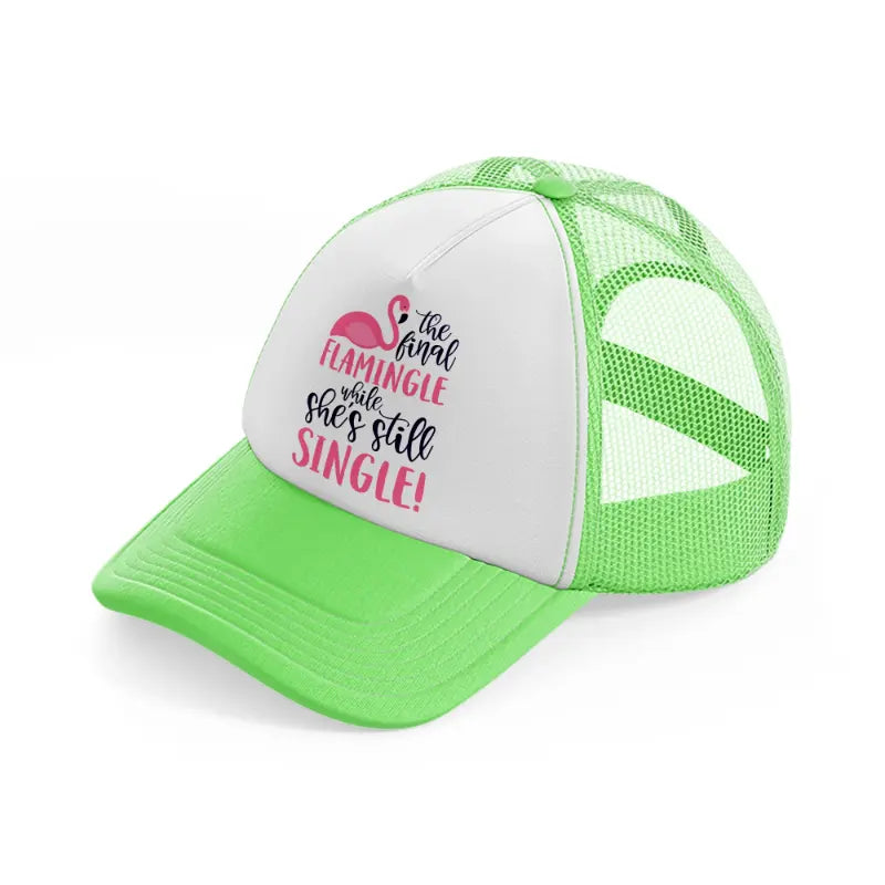 the final flamingle while she's still single!-lime-green-trucker-hat