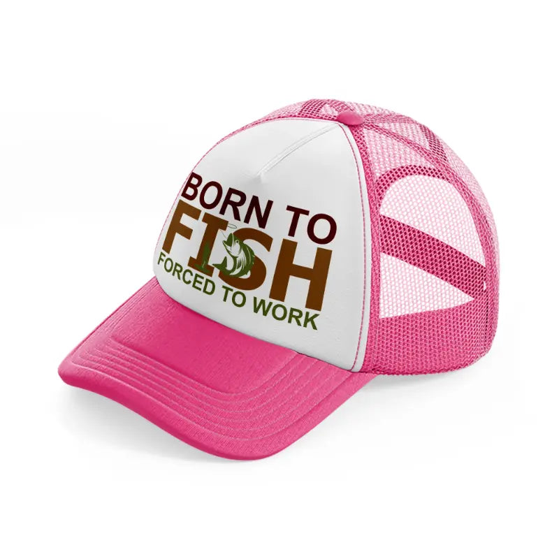 born to fish forced to work text-neon-pink-trucker-hat