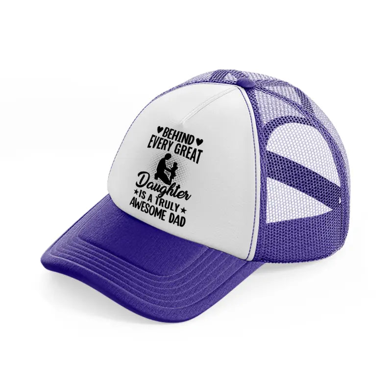 behind every great daughter is a truly awesome dad purple trucker hat