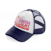coffee is my valentine-navy-blue-and-white-trucker-hat