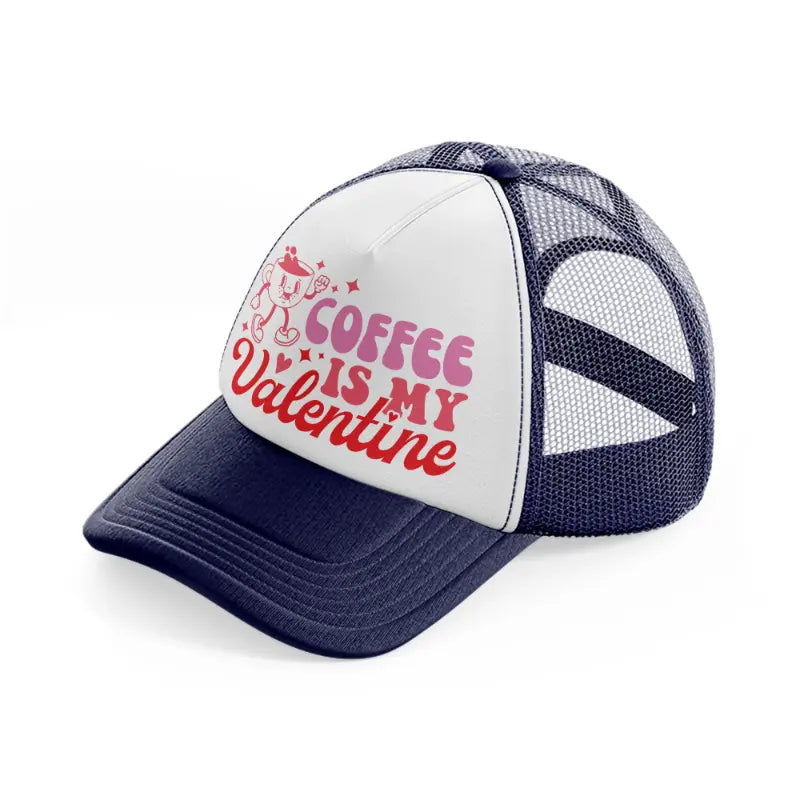 coffee is my valentine navy blue and white trucker hat